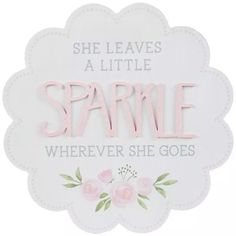 a sign that says she leaves a little sparkle wherever she goes with flowers on it