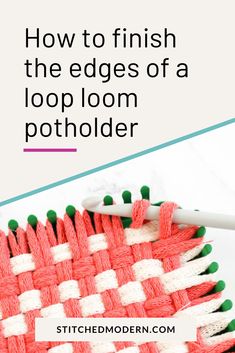 a close up view of the edges of a loop loom pot holder with text overlay reading how to finish the edges of a loop loom potholder