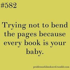 a quote that reads, trying not to bend the pages because every book is your baby