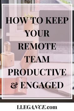 the words how to keep your remote team engaged and engaged on top of a desk