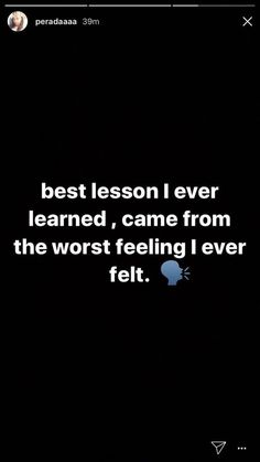 the text reads best lesson ever learned, came from the worst feeling i ever felt