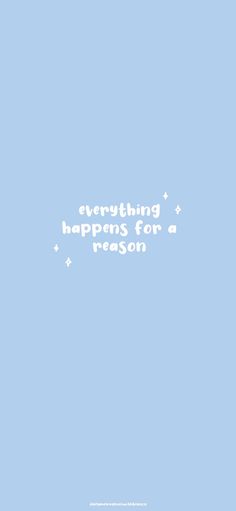 the words everything happens for a reason are written in white on a light blue background