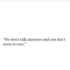 an image of a quote that says, we don't talk anymore and you don't seem to care