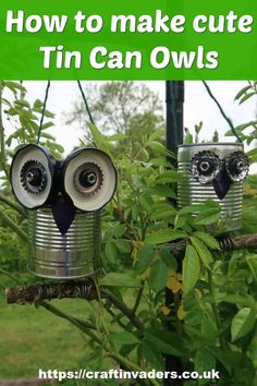 two tin can owls sitting on top of a tree branch with the words how to make cute tin can owls