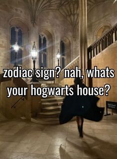 a woman walking down stairs with the caption zodiac sign? nah, whats your hogwarts house?