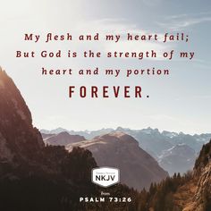 a mountain with the words, my flesh and my heart fail but god is the strength of my heart and my portion forever