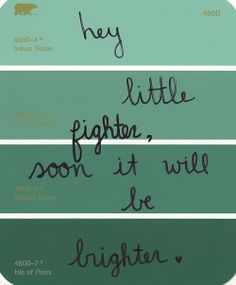 three different lines with the words, hey little fighter, soon it will be brighter