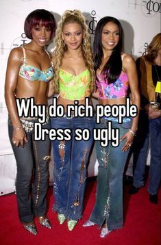 three women standing next to each other with the caption why do rich people dress so ugly?