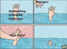 four images with hands in the water and two saying managers hard working underpaid employees pizza party