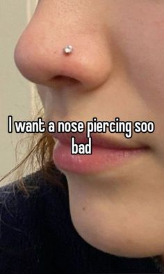 a woman's nose with the words i want a nose piercing so bad