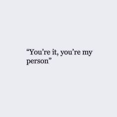 the quote you're it, you're my person