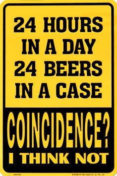 a yellow sign that says 24 hours in a day 24 beers in a case i think not