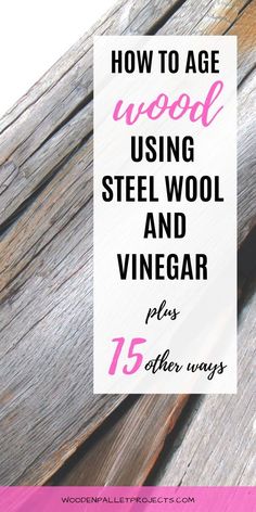 the text how to age wood using steel wool and vinegar plus other ways is shown