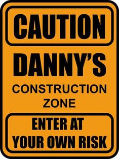 an orange caution sign with the words caution dany's construction zone enter at your own risk