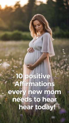 a pregnant woman standing in a field with the words 10 positive affirmations every new mom needs to hear today