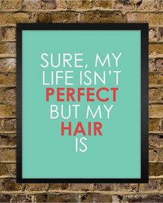 a framed poster with the words sure, my life isn't perfect but my hair is