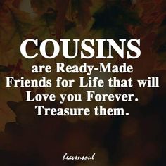 a quote that says cousins are ready - made friends for life that will love you forever