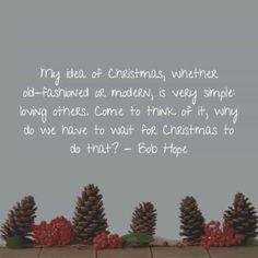 pine cones are lined up in front of the words,'my idea of christmas, whether old - fashioned or modern, is very simple living others come to think of it