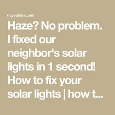 the words haze? no problem i fixed our neighbor's solar lights in second