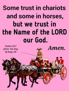 some trust in chariots and some in horses, but we trust in the name of the lord our god