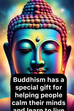 buddha quote with colorful background and text that reads, buddism has a special gift for helping people calm their minds and learn to live