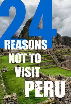 an image of some ruins and mountains with the words 24 reasons not to visit peru