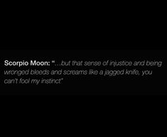 a black and white photo with the words scorpion moon in it's center, but that sense of justice and being wrong bleeds and screams like a jagged knife, you can't