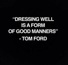 a quote from tom ford about dressing well is a form of good manners