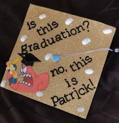 a graduation cap with an image of a cartoon character on it that says is this graduation? no, this is patrick