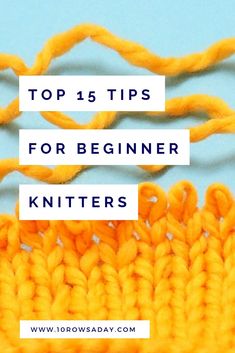 the top 15 tips for beginner knitters