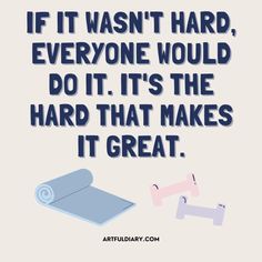 a quote that says if it was hard, everyone would do it's the hard that makes it great