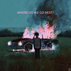 a man standing in front of a car on fire with the words where do we go next?