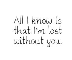 the words all i know is that i'm lost without you