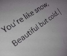 the words you're like snow, beautiful but cold