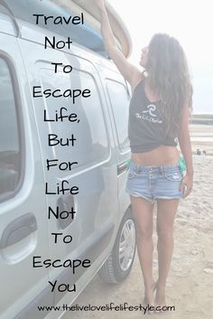 a woman standing next to a van with the words travel not to escape life but for life not to escape you