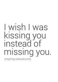 a white background with the words i wish i was kissing you instead of missing you