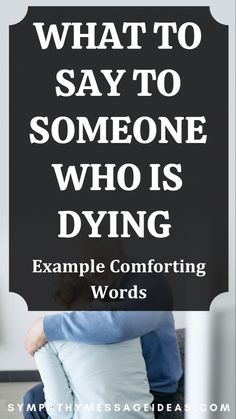 What to Say to Someone Who is Dying: Example Comforting Words Sympathy Sayings, Stephen Ministry, Sympathy Messages For Loss, Reassurance Quotes, In Loving Memory Quotes