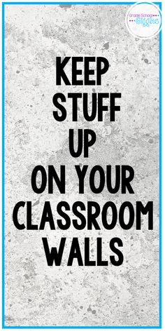 a black and white sign that says keep stuff up on your classroom walls, with the words keep stuff up on your classroom walls