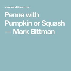 the words penne with pumpkin or squash mark bitman on a light blue background