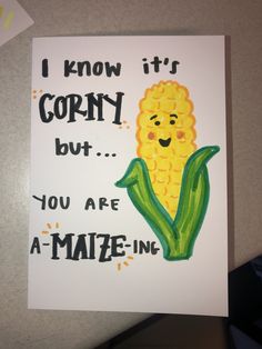 a card with an image of a corn on the cob saying i know it's corny but you are a maize - in