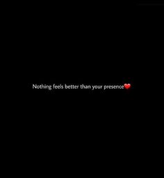 a black background with the words nothing feels better than your presence written in red on it