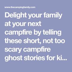 the text reads delight your family at your next campfire by telling these short, not too scary campfire ghost stories for kids