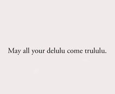 the words may all your delluu come trulu on a white background