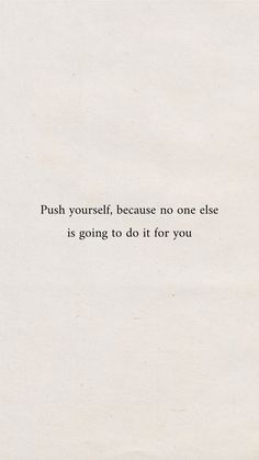 a white piece of paper with the words push yourself, because no one else is going to do it for you