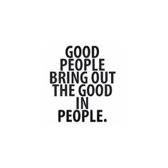 a black and white photo with the words good people bring out the good in people