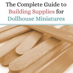 the complete guide to building supplies for dollhouse miniatures