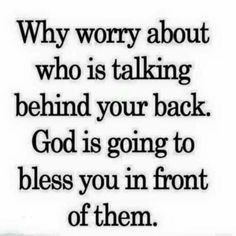 a quote that says, why worry about who is talking behind your back god is going to