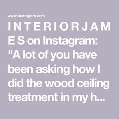 the text reads, interior jam ess on instagram i'm lot of you have been asking how i did the wood ceiling treatment in my h