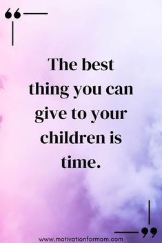 the best thing you can give to your children is time