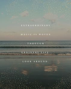 an ocean with the words extraordinary magic is woven through ordinary life look around on it